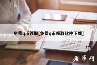 免费q币领取[免费q币领取软件下载]