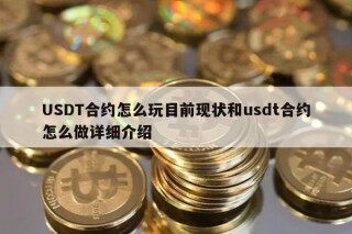 USDT合约怎么玩目前现状和usdt合约怎么做详细介绍