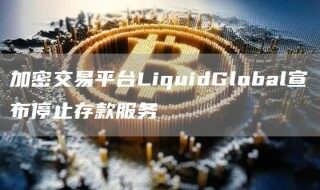加密交易平台LiquidGlobal宣布停止存款服务